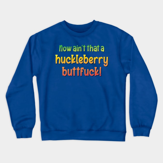 Now ain't that a huckleberry buttfuck! - Quote Crewneck Sweatshirt by DubyaTee